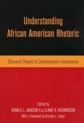Understanding African American Rhetoric: Classical Origins to Contemporary Innovations - cover