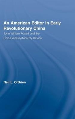 American Editor in Early Revolutionary China: John William Powell and the China Weekly/Monthly Review - Neil O'Brien - cover