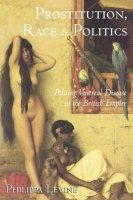 Prostitution, Race and Politics: Policing Venereal Disease in the British Empire - Philippa Levine - cover