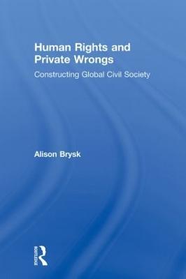 Human Rights and Private Wrongs: Constructing Global Civil Society - Alison Brysk - cover