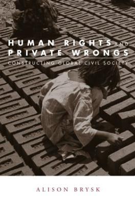 Human Rights and Private Wrongs: Constructing Global Civil Society - Alison Brysk - cover