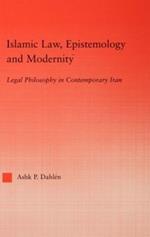 Islamic Law, Epistemology and Modernity: Legal Philosophy in Contemporary Iran