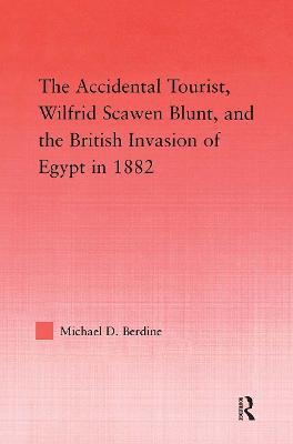 The Accidental Tourist, Wilfrid Scawen Blunt, and the British Invasion of Egypt in 1882 - Michael D. Berdine - cover
