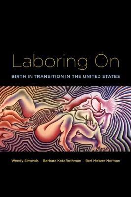 Laboring On: Birth in Transition in the United States - Wendy Simonds,Barbara Katz Rothman,Bari Meltzer Norman - cover