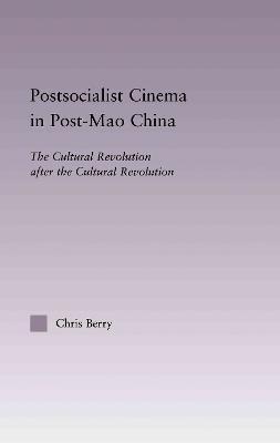 Postsocialist Cinema in Post-Mao China: The Cultural Revolution after the Cultural Revolution - Chris Berry - cover