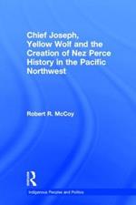 Chief Joseph, Yellow Wolf and the Creation of Nez Perce History in the Pacific Northwest