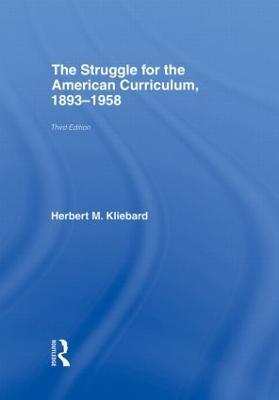 The Struggle for the American Curriculum, 1893-1958 - Herbert M. Kliebard - cover