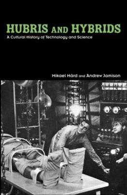 Hubris and Hybrids: A Cultural History of Technology and Science - Mikael Hård,Andrew Jamison - cover