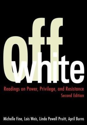 Off White: Readings on Power, Privilege, and Resistance - Michelle Fine,Lois Weis,Linda Powell Pruitt - cover