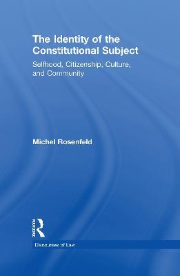 The Identity of the Constitutional Subject: Selfhood, Citizenship, Culture, and Community - Michel Rosenfeld - cover