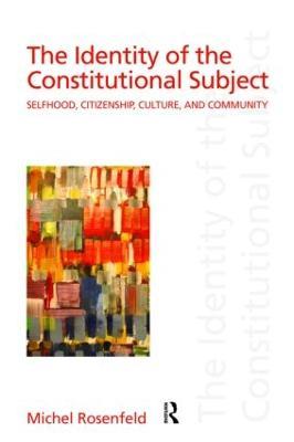 The Identity of the Constitutional Subject: Selfhood, Citizenship, Culture, and Community - Michel Rosenfeld - cover