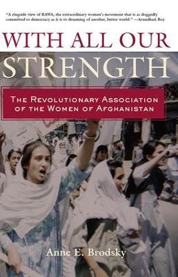 With All Our Strength: The Revolutionary Association of the Women of Afghanistan - Anne E. Brodsky - cover
