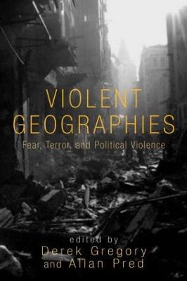 Violent Geographies: Fear, Terror, and Political Violence - cover