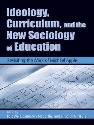 Ideology, Curriculum, and the New Sociology of Education: Revisiting the Work of Michael Apple - cover