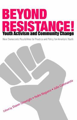 Beyond Resistance! Youth Activism and Community Change: New Democratic Possibilities for Practice and Policy for America's Youth - cover