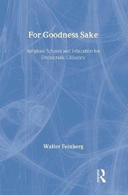 For Goodness Sake: Religious Schools and Education for Democratic Citizenry - Walter Feinberg - cover