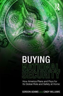 Buying National Security: How America Plans and Pays for Its Global Role and Safety at Home - Gordon Adams,Cindy Williams - cover