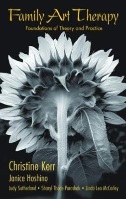 Family Art Therapy: Foundations of Theory and Practice - Christine Kerr,Janice Hoshino,Judy Sutherland - cover