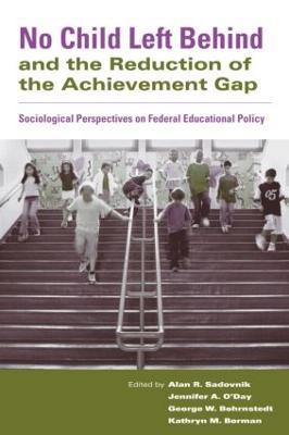 No Child Left Behind and the Reduction of the Achievement Gap: Sociological Perspectives on Federal Educational Policy - cover