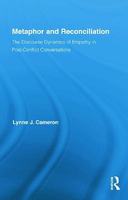 Metaphor and Reconciliation: The Discourse Dynamics of Empathy in Post-Conflict Conversations - Lynne Cameron - cover