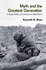 Myth and the Greatest Generation: A Social History of Americans in World War II