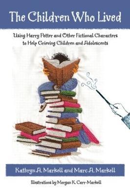 The Children Who Lived: Using Harry Potter and Other Fictional Characters to Help Grieving Children and Adolescents - Kathryn A. Markell,Marc A. Markell - cover