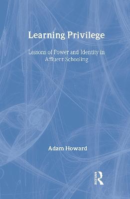 Learning Privilege: Lessons of Power and Identity in Affluent Schooling - Adam Howard - cover