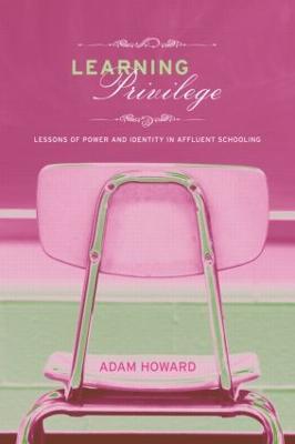 Learning Privilege: Lessons of Power and Identity in Affluent Schooling - Adam Howard - cover
