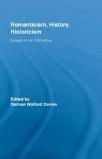 Romanticism, History, Historicism: Essays on an Orthodoxy