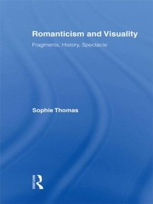 Romanticism and Visuality: Fragments, History, Spectacle - Sophie Thomas - cover