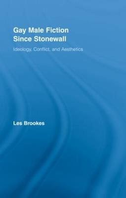 Gay Male Fiction Since Stonewall: Ideology, Conflict, and Aesthetics - Les Brookes - cover