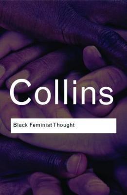 Black Feminist Thought: Knowledge, Consciousness, and the Politics of Empowerment - Patricia Hill Collins - cover