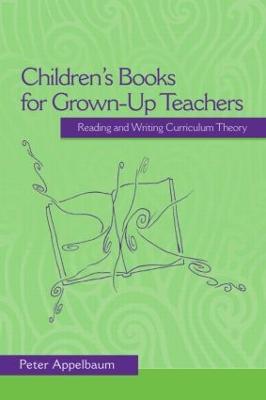Children's Books for Grown-Up Teachers: Reading and Writing Curriculum Theory - Peter Appelbaum - cover