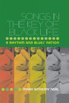 Songs in the Key of Black Life: A Rhythm and Blues Nation - Mark Anthony Neal - cover