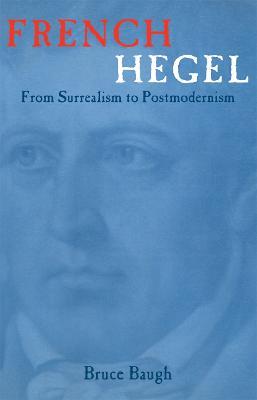 French Hegel: From Surrealism to Postmodernism - Bruce Baugh - cover
