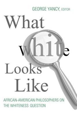 What White Looks Like: African-American Philosophers on the Whiteness Question - cover
