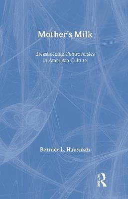 Mother's Milk: Breastfeeding Controversies in American Culture - Bernice L. Hausman - cover