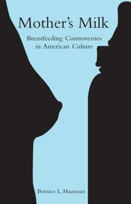 Mother's Milk: Breastfeeding Controversies in American Culture - Bernice L. Hausman - cover