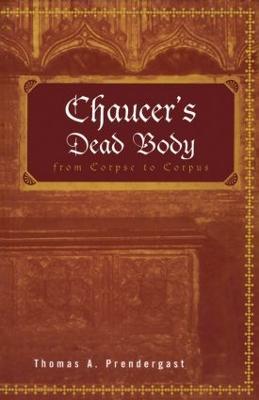 Chaucer's Dead Body: From Corpse to Corpus - Thomas A. Prendergast - cover