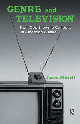 Genre and Television: From Cop Shows to Cartoons in American Culture - Jason Mittell - cover