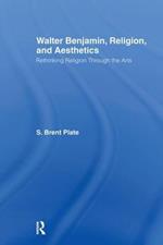 Walter Benjamin, Religion and Aesthetics: Rethinking Religion through the Arts