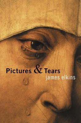 Pictures and Tears: A History of People Who Have Cried in Front of Paintings - James Elkins - cover
