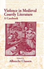 Violence in Medieval Courtly Literature: A Casebook