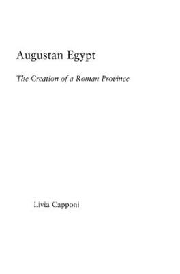 Augustan Egypt: The Creation of a Roman Province - Livia Capponi - cover