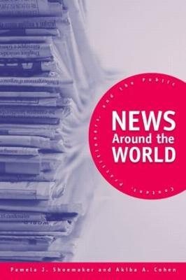 News Around the World: Content, Practitioners, and the Public - Pamela J. Shoemaker,Akiba A. Cohen - cover