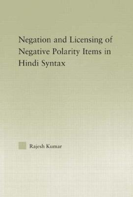 The Syntax of Negation and the Licensing of Negative Polarity Items in Hindi - Rajesh Kumar - cover
