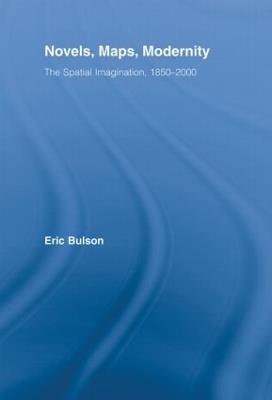 Novels, Maps, Modernity: The Spatial Imagination, 1850–2000 - Eric Bulson - cover