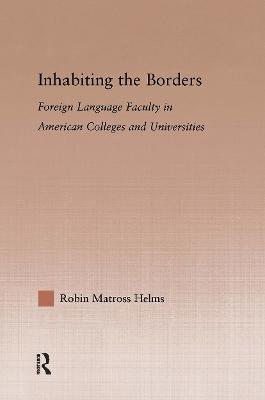 Inhabiting the Borders: Foreign Language Faculty in American Colleges and Universities - Robin Matross Helms - cover