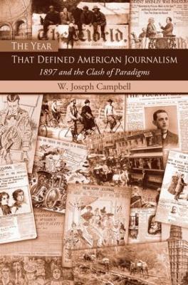 The Year That Defined American Journalism: 1897 and the Clash of Paradigms - W. Joseph Campbell - cover