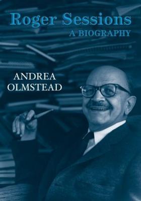 Roger Sessions: A Biography - Andrea Olmstead - cover